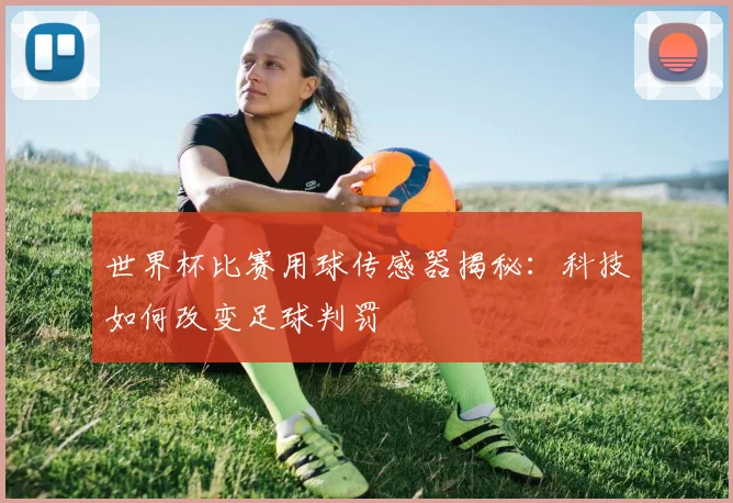 世界杯比赛用球传感器揭秘：科技如何改变足球判罚