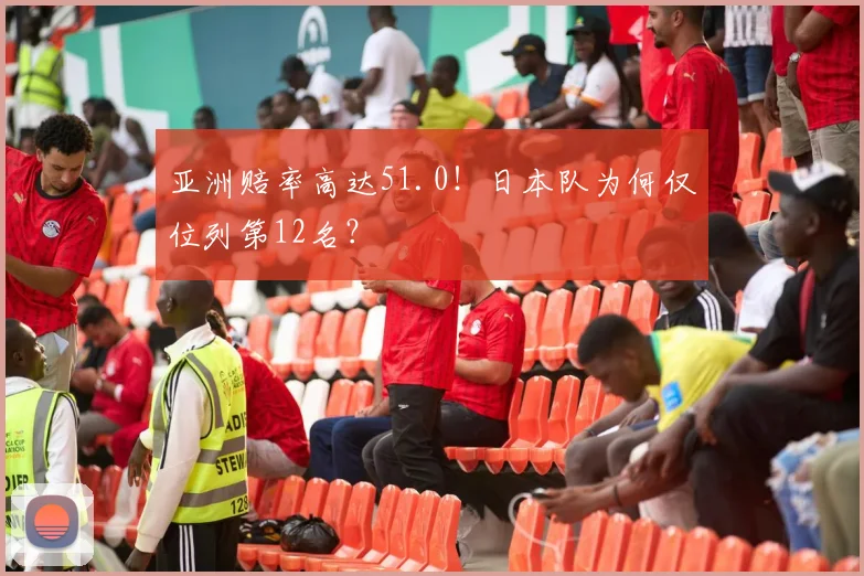 亚洲赔率高达51.0！日本队为何仅位列第12名？