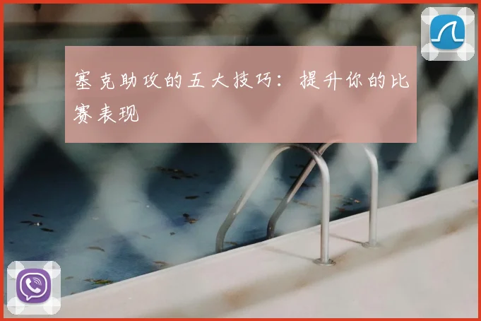 塞克助攻的五大技巧：提升你的比赛表现